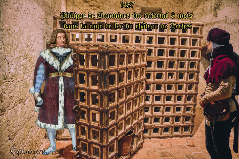 1487 Philippe de Commines fut enfermé 8 mois dans la cage de fer du château de Loches