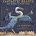 Fantastic beasts and where to find them : the illustrated edition de j.k. rowling & olivia lomenech gill
