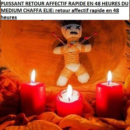 PUISSANT RETOUR AFFECTIF RAPIDE EN 48 HEURES DU MEDIUM CHAFFA ELIE retour affectif rapide en 48 heures