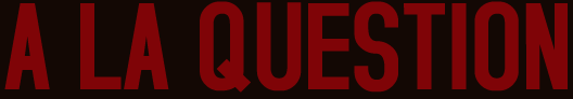 A LA QUESTION TITRE